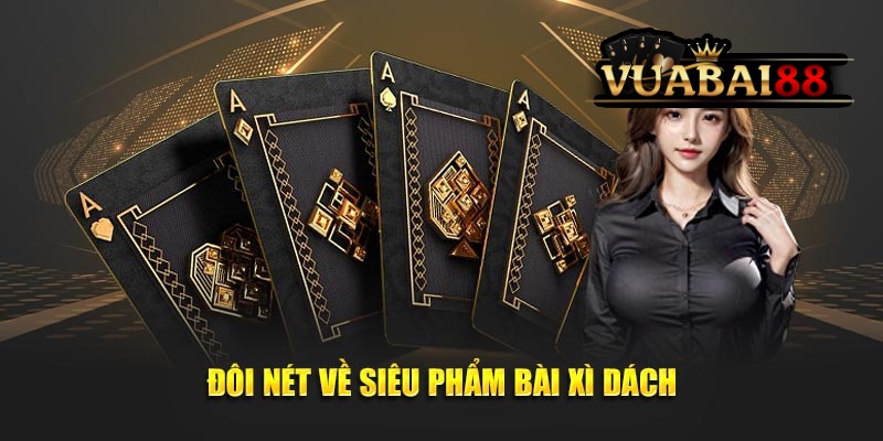 Hướng Dẫn Chơi Bài Xì Dách Dễ Hiểu Nhất Từ Cao Thủ Tại Vuabai88 2 Đôi nét về siêu phẩm bài xì dách